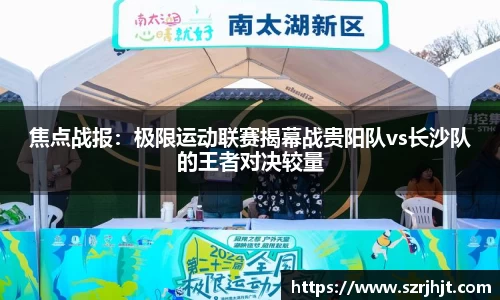 焦点战报：极限运动联赛揭幕战贵阳队vs长沙队的王者对决较量