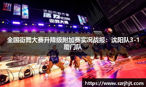 全国街舞大赛升降级附加赛实况战报：沈阳队3-1厦门队
