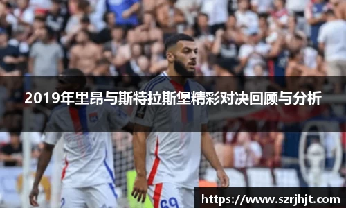 2019年里昂与斯特拉斯堡精彩对决回顾与分析