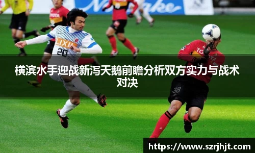 横滨水手迎战新泻天鹅前瞻分析双方实力与战术对决
